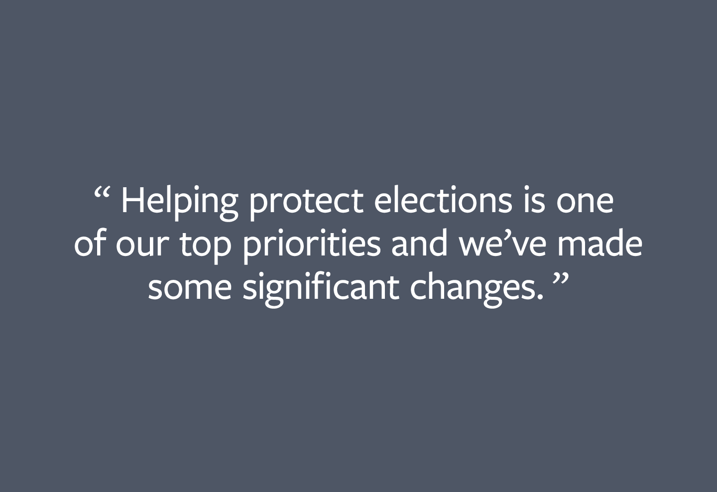 Helping protect elections is one of our top priorities